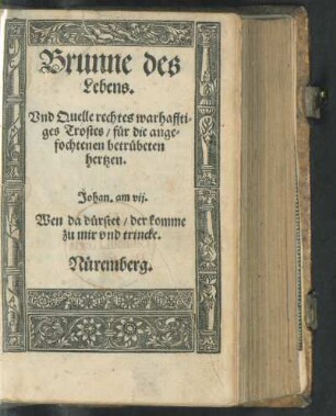 Brunne des || Lebens.|| Vnd Quelle rechtes warhaffti=||ges Trostes/ für die ange=||fochtenen betrübeten || hertzen.|| ... ||