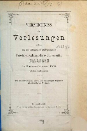 Verzeichniss der Vorlesungen, welche an der Königlich Bayerischen Friedrich-Alexanders-Universität Erlangen ... gehalten werden sollen. 1882. SS.
