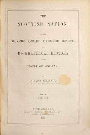 The Scottish nation, or the surnames, families, literature, honours and biographical history of the people of Scotland. 1, Abe - Cur