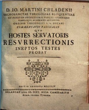 D. Io. Martini Chladenii ... commentatio paschalis qua hostes servatoris resurrectionis ineptos testes probat
