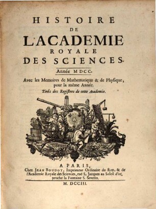 Histoire de l'Académie Royale des Sciences : avec les mémoires de mathématique et de physique pour la même année ; tirés des registres de cette Académie, 1700 (1703)