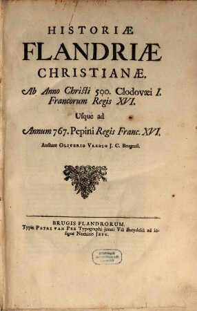Historiæ Comitvm Flandriæ Libri Prodromi Dvo : Qvid Comes? Qvid Flandria?, 2. Historiæ Flandriæ Christianæ Ab Anno Christi 500. Clodovæi I. Francorum Regis XVI. Usque ad Annum 767. Pepini Regis Franc. XVI.