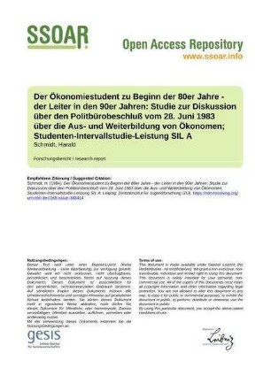 Der Ökonomiestudent zu Beginn der 80er Jahre - der Leiter in den 90er Jahren: Studie zur Diskussion über den Politbürobeschluß vom 28. Juni 1983 über die Aus- und Weiterbildung von Ökonomen; Studenten-Intervallstudie-Leistung SIL A