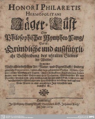 Jäger-Lust oder philosophischer Nymphen-Fang Das ist: Gründliche und außführliche Beschreibung des uhralten Steines der Weisen : In welcher Nicht allein desselben Art, Natur, und Eigenschafft, sondern gäntzliche Praeparation ... beschrieben ... vorgestellet und begriffen ist