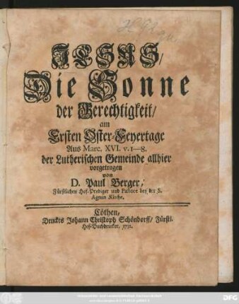 Jesus, Die Sonne der Gerechtigkeit, am Ersten Oster-Feyertage Aus Marc. XVI. v. 1-8. der Lutherischen Gemeinde allhier vorgetragen von D. Paul Berger, Fürstlichen Hof-Prediger und Pastore bey der S. Agnus Kirche