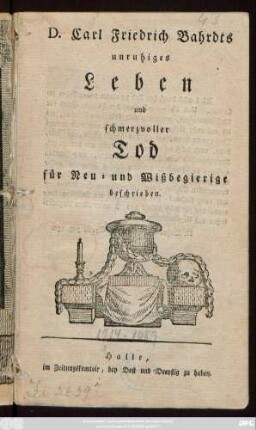 D. Carl Friedrich Bahrdts unruhiges Leben und schmerzvoller Tod : für Neu- und Wißbegierige beschrieben
