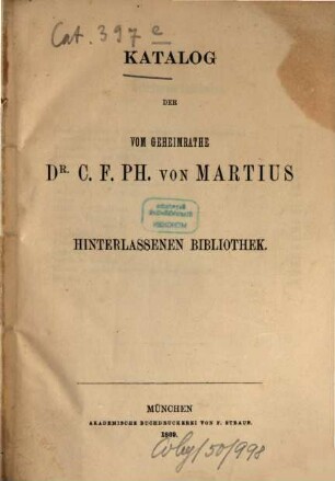 Katalog der vom Geheimrathe Dr. C. F. Ph. von Martius hinterlassenen Bibliothek
