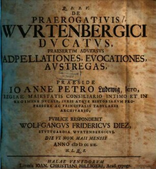 Ioannis Petri Ludewig de praerogativis Wurtembergici ducatus, praesertim adversus adpellationes, evocationes, austregas