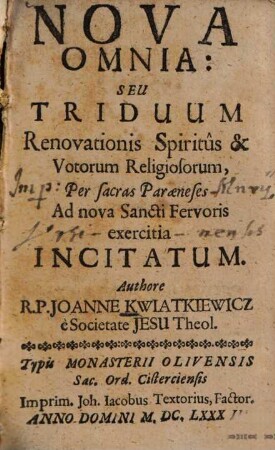 Nova Omnia: Seu Triduum Renovationis Spiritûs & Votorum Religiosorum, Per sacras Paraeneses Ad nova Sancti Fervoris exercitia Incitatum
