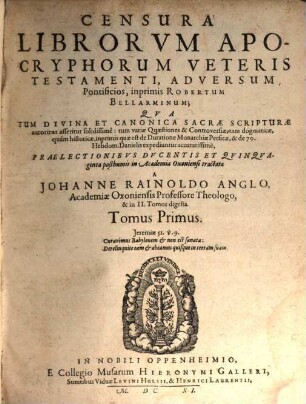 Censura Librorvm Apocryphorum Veteris Testamenti, Adversum Pontificios, inprimis Robertum Bellarminum : Qva Tum Divina Et Canonica Sacrae Scripturae autoritas asseritur solidissime: tum variae Quaestiones & Controversiae, tam dogmaticae, quam historicae, inprimis quae est de Duratione Monarchiae Persicae, & de 70. Hebdom. Danielis expediuntur accuratissime,, 1