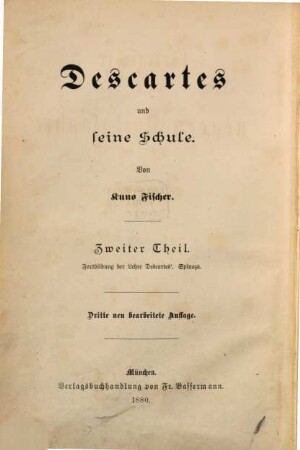 Geschichte der neueren Philosophie. 1,2, Bd. 1, Descartes und seine Schule ; T. 2, Fortbildung der Lehre Descartes', Spinoza