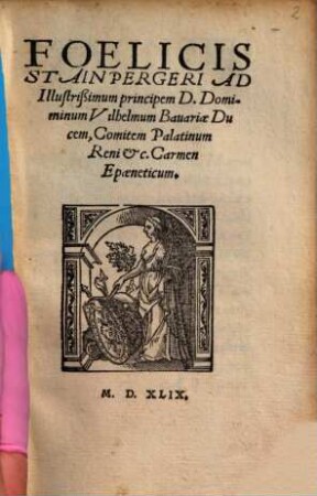 Foelicis Stainpergeri Ad Illustrißimum principem D. Dominum Vilhelmum Bavariae Ducem, Comitem Palatinum Reni etc. Carmen Epoeneticum