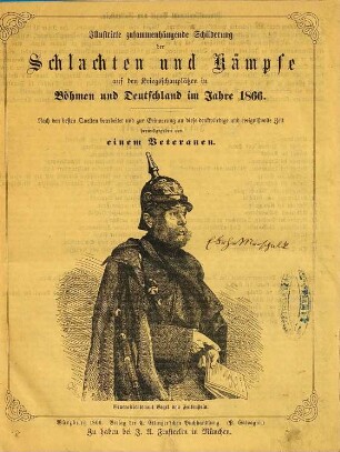 Illustrirte zusammenhängende Schilderung der Schlachten und Kämpfe auf den Kriegsschauplätzen in Böhmen und Deutschland im Jahre 1866 : nach den besten Quellen bearbeitet und zur Erinnerung an dies denkwürdige und ereignißvolle Zeit