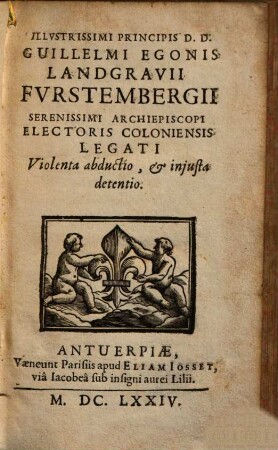 Illustrissimi Principis D.D. Guillelmi Egonis Landgravii Furstembergii ... violenta abductio, et iniusta detentio