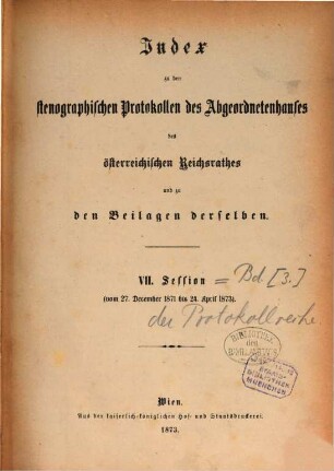 Stenographische Protokolle über die Sitzungen des Hauses der Abgeordneten des Österreichischen Reichsrates. 7. 1871/73, [3] = Index