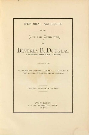 Memorial addresses on the life and character of Beverly B. Douglas, (a representative from Virginia) delivered in the House of Representatives and in the Senate forty-sixth Congress, third Session : Published by Order of Congress