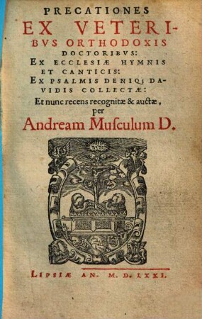 Precationes Ex Veteribvs Orthodoxis Doctoribvs : Ex Ecclesiæ Hymnis Et Canticis: Ex Psalmis Deniq[ue] Davidis Collectæ