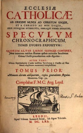 Ecclesiae Catholicae Ab Origine Mundi Ad Christum Usque, Et A Christo Ad Nos Usque, Serie Nunquam Interrupta, Similique Forma Deductae : Specvlvm Chronographicvm, Tomis Dvobvs Expositvm ..., 1