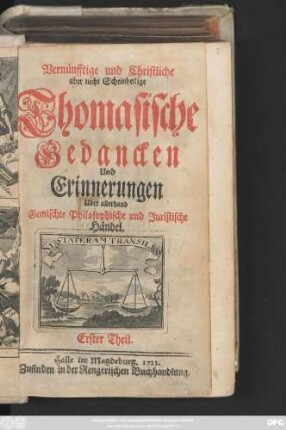 Theil 1: Vernünfftige und Christliche aber nicht Scheinheilige Thomasische Gedancken Und Erinnerungen Uber allerhand Gemischte Philosophische und Juristische Händel