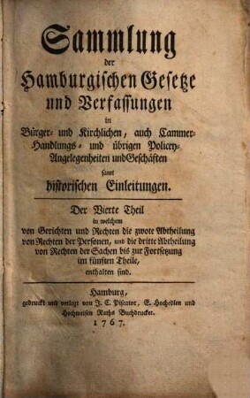 Sammlung der hamburgischen Gesetze und Verfassungen in Bürger- und kirchlichen, auch Cammer-, Handlungs- und übrigen Policey-Angelegenheiten und Geschäften samt historischen Einleitungen. 4. 1767