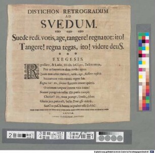 Distichon Retrogradum Ad Svedum : Suede redi. votis, age, tangere! regnatot. ito! Tangere! regna tegas, iot! videre deuS