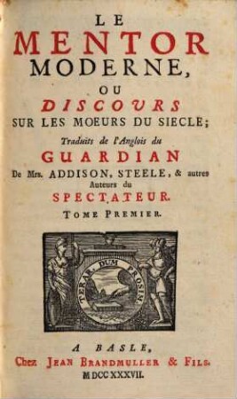 Le mentor moderne, ou discours sur le moeurs du siècle : trad. de l'anglois du Guardian de ... et autres auteurs du Spectateur. 1, 1. 1737