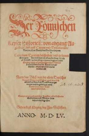Der R[oe]mischen || Keyser Historieñ: von abgang Au=||gusti an: biß auff Tittum vnd Vespasianum/|| Von jar zů jar/ Durch den Hochberümpten || Cornelium Tacitum beschriben ... || Jtem das Bůch von der alten Teutschen || Brauch Sitten vnd Leben/ ... auch || durch Cornelium Taci=||tum || beschrieben.|| ... || [Übers. v. (Jacobus Micyllus.||)]