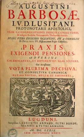 Augustini Barbosae, I. V. D. Lusitani, ... Praxis Exigendi Pensiones, Adversus Calumniantes, Et Differentes Illas Solvere, [1]