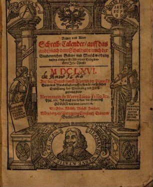 Alter und newer Schreib-Calender : auff das ... -Jahr ... ; mit dem Stand, Lauff, Aspecten der Planeten Sonn und Mondfinsternissen, sambt natürliche Erwehlung und Witterung. 1666