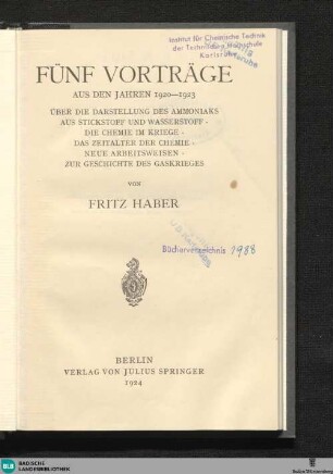 Fünf Vorträge aus den Jahren 1920 - 1923 : Über die Darstellung des Ammoniaks aus Stickstoff und Wasserstoff; Die Chemie im Kriege; Das Zeitalter der Chemie; Neue Arbeitsweisen; Zur Geschichte des Gaskrieges