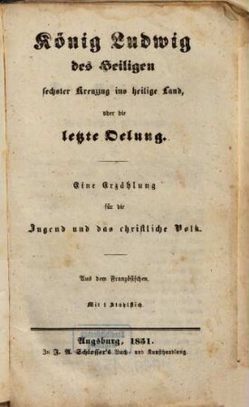 König Ludwig des Heiligen sechster Kreuzzug ins heilige Land, oder die letzte Oelung : eine Erzählung für die Jugend und das christliche Volk