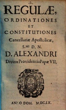 Regulae, Ordinationes Et Constitutiones Cancellariae Apostolicae S.mi D.N.D. Alexandri Divina Providentia Papae VII.
