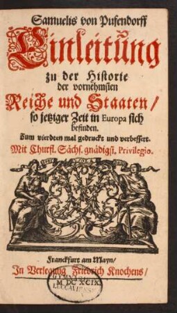 Samuelis von Pufendorff Einleitung zu der Historie der vornehmsten Reiche und Staaten/ so jetziger Zeit in Europa sich befinden