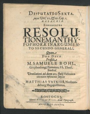 Disputatio Sexta. super Vers. 10. & 12. Cap. 1. Malachiae. Exhibentes Resolutionemanthypophorae In Argumento Secundo Generali