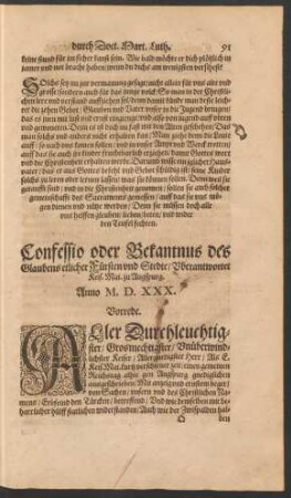 Confessio oder Bekantnus des Glaubens etlicher Fürsten und Stedte/ Uberantwortet Keis. Mai. zu Augspurg. Anno M. D. XXX.