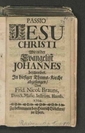 Passio Jesu Christi Wie es der Evangelist Johannes beschreibet. : In hiesiger Thums-Kirche abgesungen/