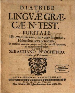 Diatribe De Lingvae Graecae N. Test. Puritate : Ubi qvam plurimis, qvi vulgo finguntur, Hebraismis larva detrahitur ...