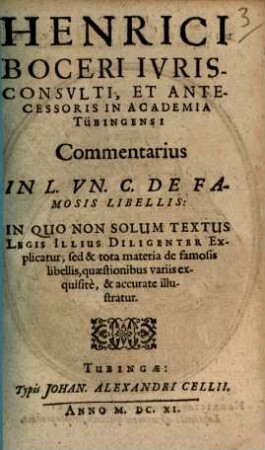Henrici Boceri Iurisconsulti ... Commentarius In L. Un. C. De Famosis Libellis : In Quo Non Solum Textus Legis Illius Diligenter Explicatur, sed & tota materia de famosis libellis, quaestionibus variis exquisite, & accurate illustratur
