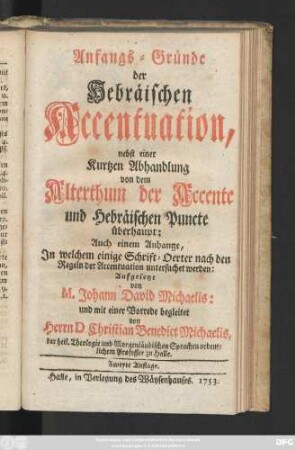 Anfangs-Gründe der Hebräischen Accentuation : nebst einer Kurtzen Abhandlung von dem Alterthum der Accente und Hebräischen Puncte überhaupt ; auch einem Anhange, Jn welchem einige Schrift-Oerter nach den Regeln der Accentuation untersuchet werden