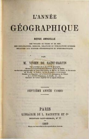 L' année géographique : revue annuelle des voyages de terre et de mer ainsi que des explorations, missions, relations et publications diverses relatives aux sciences géographiques et ethnographiques. 7. 1868 (1869)