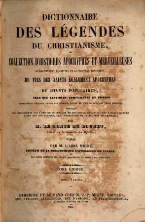 Troisième et dernière encyclopédie théologique, ou troisième et dernière serie de dictionnaires sur toutes les parties de la science religieuse : offrant en français, et par ordre alphabétique, la plus claire, la plus facile , la plus commode, la plus variée et la plus complète des théologies, 14. Dictionnaire des légendes du christianisme ...