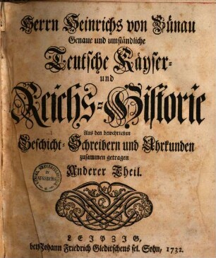 Genaue und umständliche teutsche Kayser- und Reichs-Historie aus den bewährtesten Geschicht-Schreibern und Urkunden zusammen getragen, 2