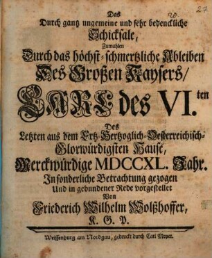 Das durch gantze ungemeine ... Schicksale zumahlen durch das höchst-schmertzliche Ableiben des großen Kaysers Carl d. VI. ... merkwürdige 1740. Jahr : (In Versen)