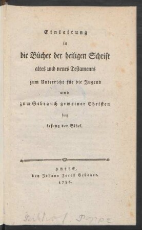 Einleitung in die Bücher der heiligen Schrift altes und neues Testaments : zum Unterricht für die Jugend und zum Gebrauch gemeiner Christen bey Lesung der Bibel