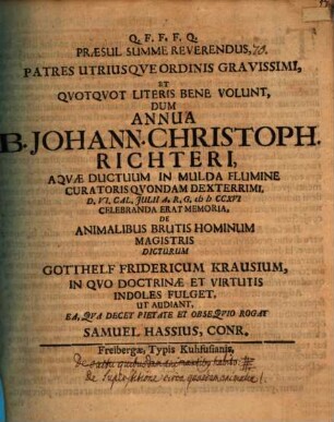 Praesul Summe Reverendus, Patres ... dum annua B. Johann. Christoph. Richteri ... de animalibus brutis hominum magistris dicturum Gotthelf Fridericum Krausium ut audiant ... rogat Samuel Hassius : [de superstitione circa animalia quaedam praefatus]