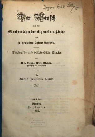 Der Mensch nach der Glaubenslehre der allgemeinen Kirche und im spekulativen Systeme Günther's : theologische und philosophische Studien, 5. Zweite spekulative Studie