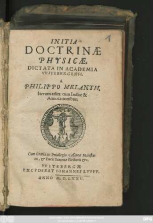 INITIA || DOCTRINAE || PHYSICAE,|| DICTATA IN ACADEMIA || VVITEBERGENSI.|| A || PHILIPPO MELANTH.|| Iterum edita cum Indice & || Annotationibus.||