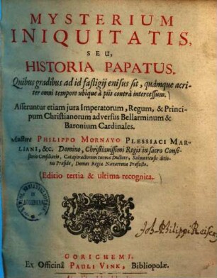 Mysterium iniquitatis, seu historia papatus : quibus gradibus ad id fastigii enisus sit, quamque acriter omni tempore ubique a piis contra intercessum ...