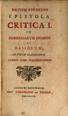 Davidis Ruhnkenii Epistola critica, 1. In Homeridarum Hymnos et Hesiodum, ad virum clarissimum, Lud. Casp. Valckenarium. - 78 S.