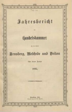 für das Jahr 1895: Jahresbericht der Handelskammer für die Kreise Arnsberg, Brilon und Meschede / Handelskammer für die Kreise Arnsberg, Brilon und Meschede